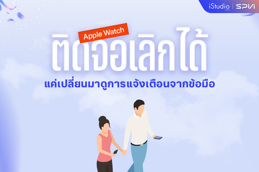 เลิกติดจอง่าย ๆ ด้วย Apple Watch ตัวช่วยลดการใช้มือถือแบบเห็นผล